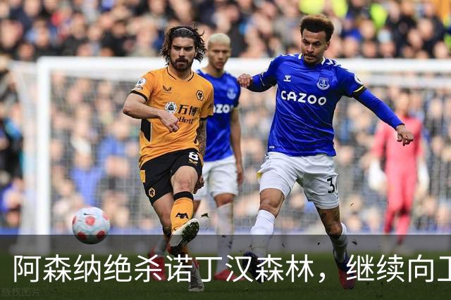 阿森纳绝杀诺丁汉森林，继续向卫冕发起冲击